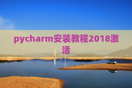 pycharm安装教程2018激活 pycharm安装教程2018激活
